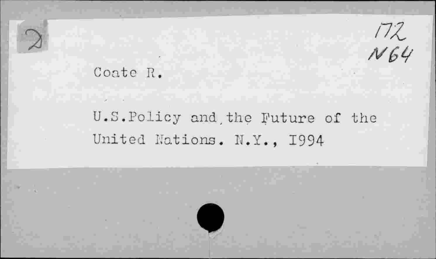 ﻿/7Z
Coate R,
U.S.Policy and,the Future of the United Rations. N.Y., 1994